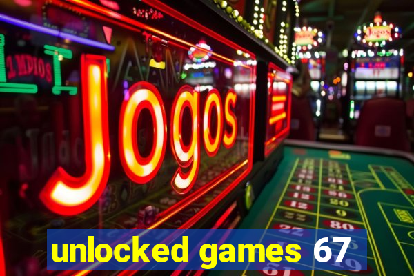 unlocked games 67